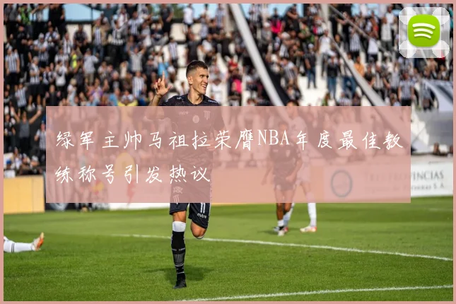 绿军主帅马祖拉荣膺NBA年度最佳教练称号引发热议