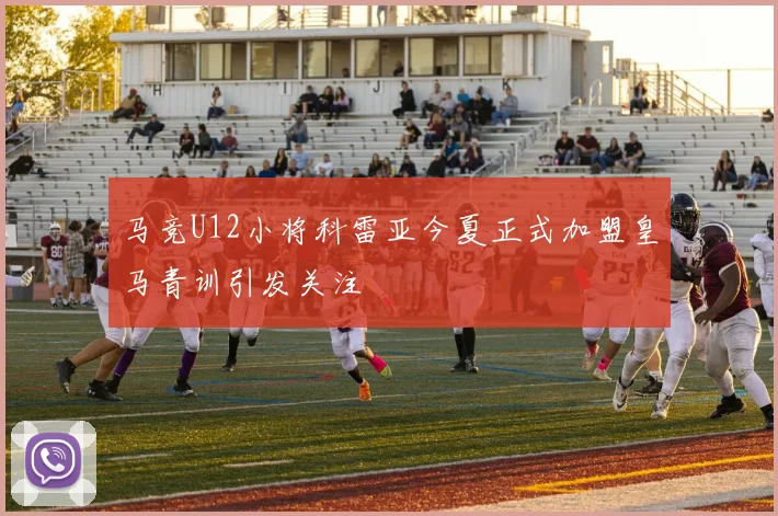 马竞U12小将科雷亚今夏正式加盟皇马青训引发关注